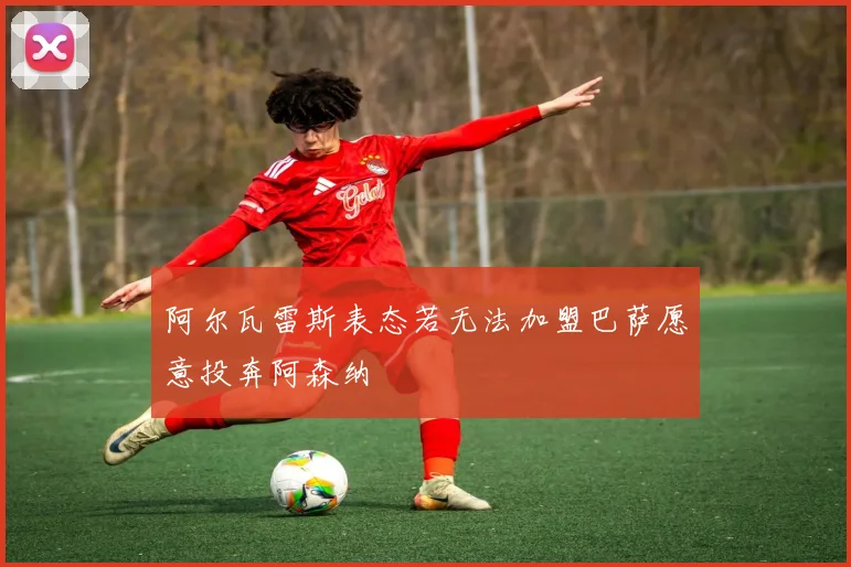 阿尔瓦雷斯表态若无法加盟巴萨愿意投奔阿森纳
